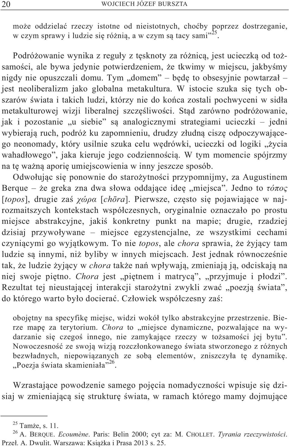 Tym domem b d to obsesyjnie powtarza jest neoliberalizm jako globalna metakultura.