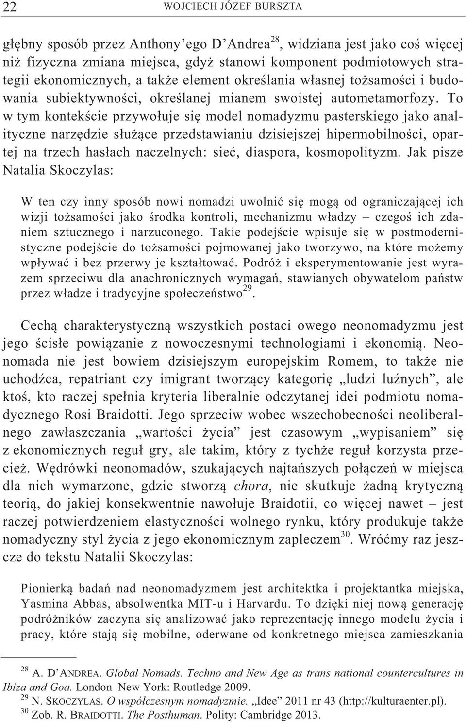 To w tym kontek cie przywo uje si model nomadyzmu pasterskiego jako analityczne narz dzie s u ce przedstawianiu dzisiejszej hipermobilno ci, opartej na trzech has ach naczelnych: sie, diaspora,