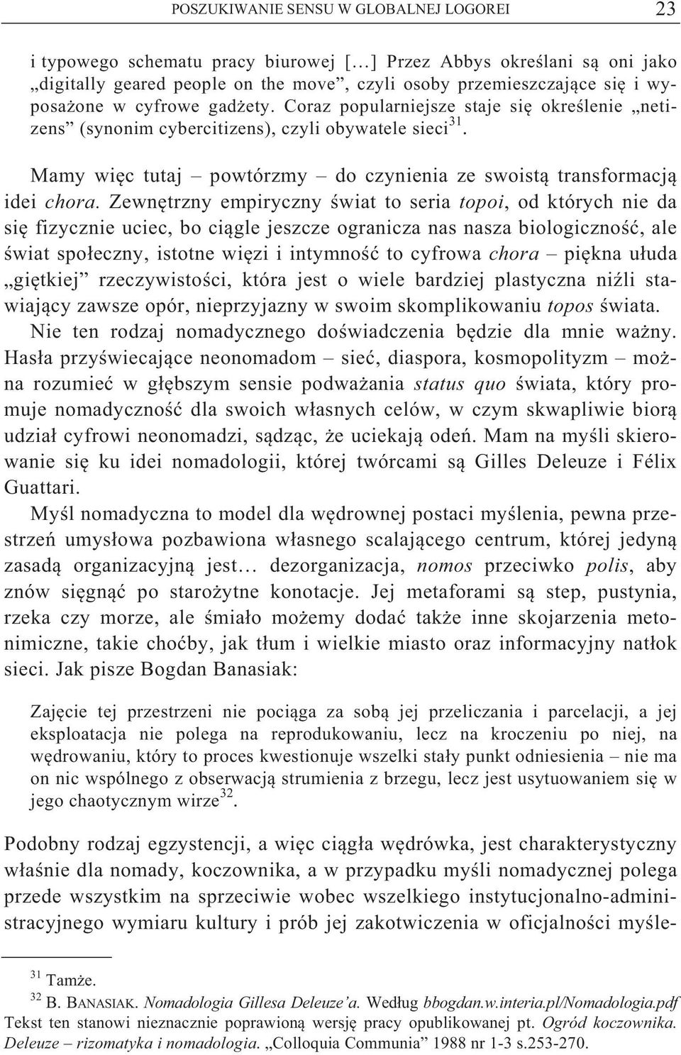 Zewn trzny empiryczny wiat to seria topoi, od których nie da si fizycznie uciec, bo ci gle jeszcze ogranicza nas nasza biologiczno, ale wiat spo eczny, istotne wi zi i intymno to cyfrowa chora pi kna