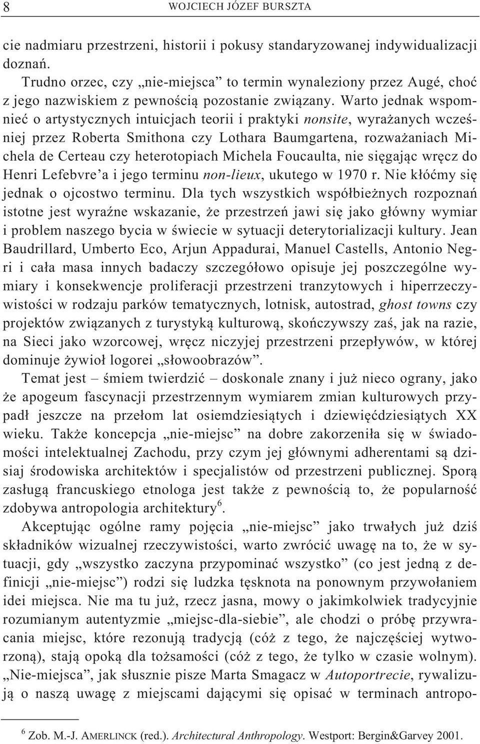 Warto jednak wspomnie o artystycznych intuicjach teorii i praktyki nonsite, wyra anych wcze niej przez Roberta Smithona czy Lothara Baumgartena, rozwa aniach Michela de Certeau czy heterotopiach