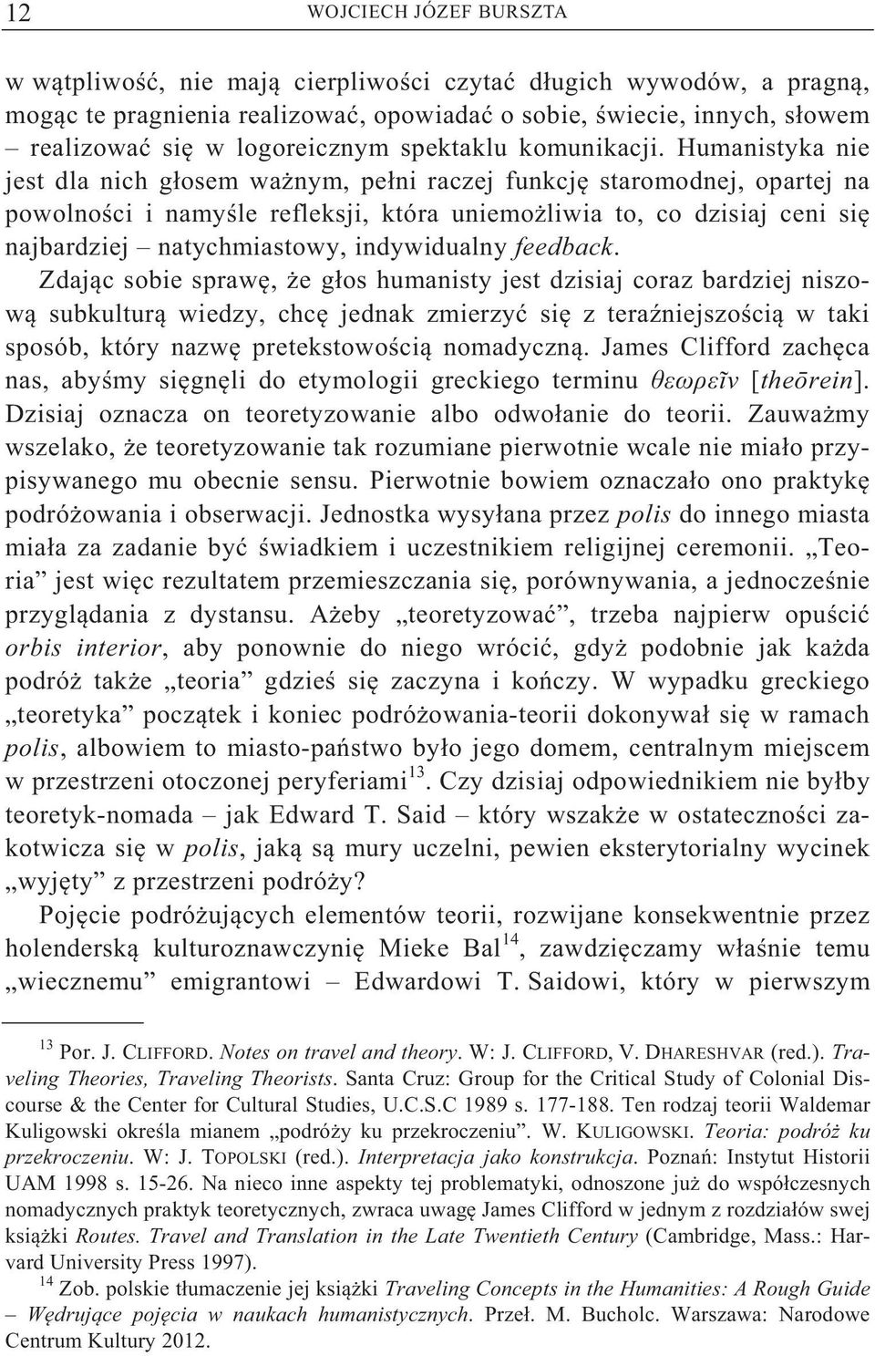 Humanistyka nie jest dla nich g osem wa nym, pe ni raczej funkcj staromodnej, opartej na powolno ci i namy le refleksji, która uniemo liwia to, co dzisiaj ceni si najbardziej natychmiastowy,