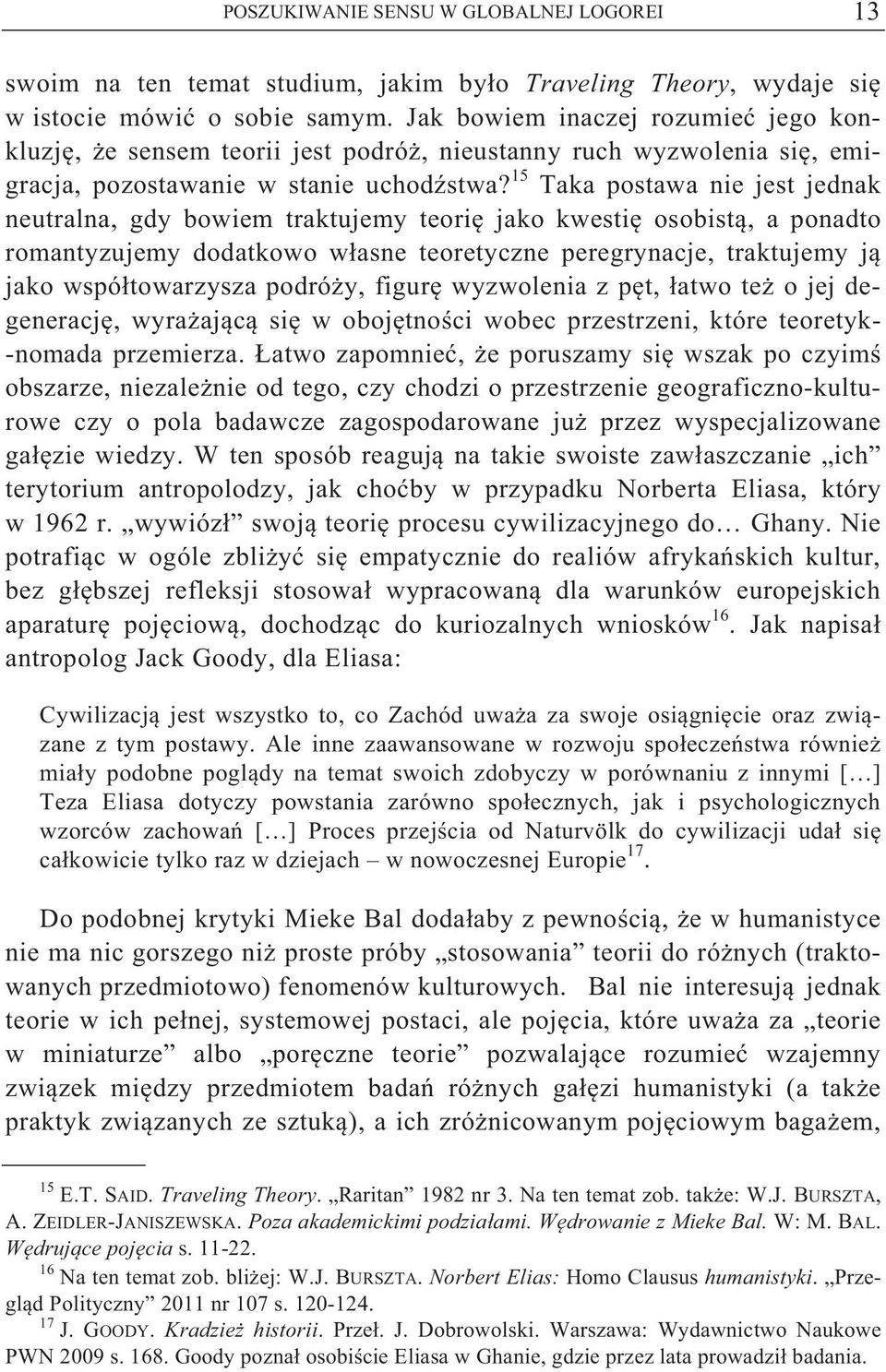 15 Taka postawa nie jest jednak neutralna, gdy bowiem traktujemy teori jako kwesti osobist, a ponadto romantyzujemy dodatkowo w asne teoretyczne peregrynacje, traktujemy j jako wspó towarzysza podró