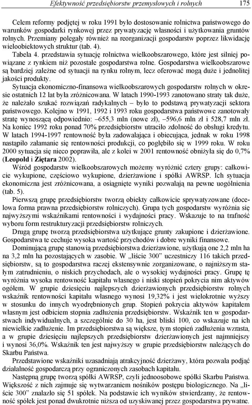 przedstawia sytuację rolnictwa wielkoobszarowego, które jest silniej powiązane z rynkiem niż pozostałe gospodarstwa rolne.