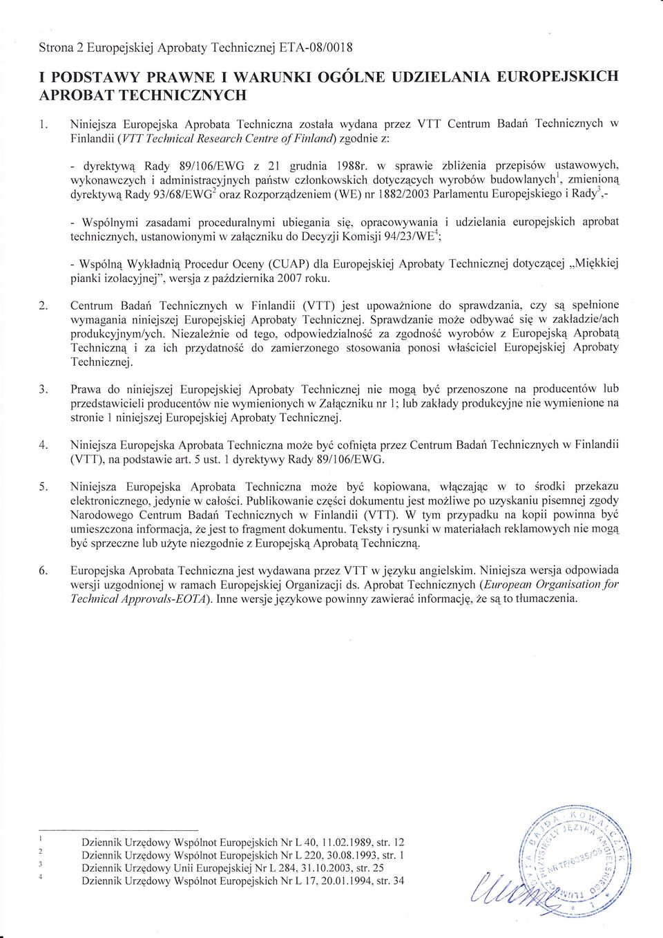 administracyjnych państw członkowskich dotyczących wyrobów budowlanych', zmienioną dyrektywą Rady 93/68/EWG2-óraz Rozporządzeniem (WE) nr 1882lŻ003 Parlamentu Europejskiego i Rady3,- - Wspólnymi