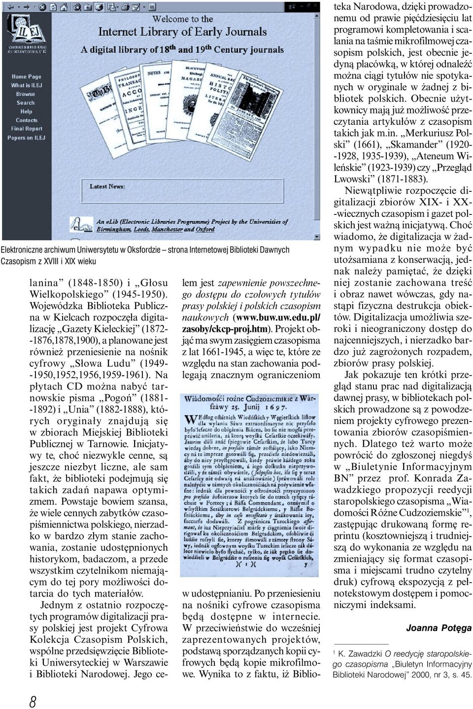 -1950,1952,1956,1959-1961). Na płytach CD można nabyć tarnowskie pisma Pogoń (1881- -1892) i Unia (1882-1888), których oryginały znajdują się w zbiorach Miejskiej Biblioteki Publicznej w Tarnowie.