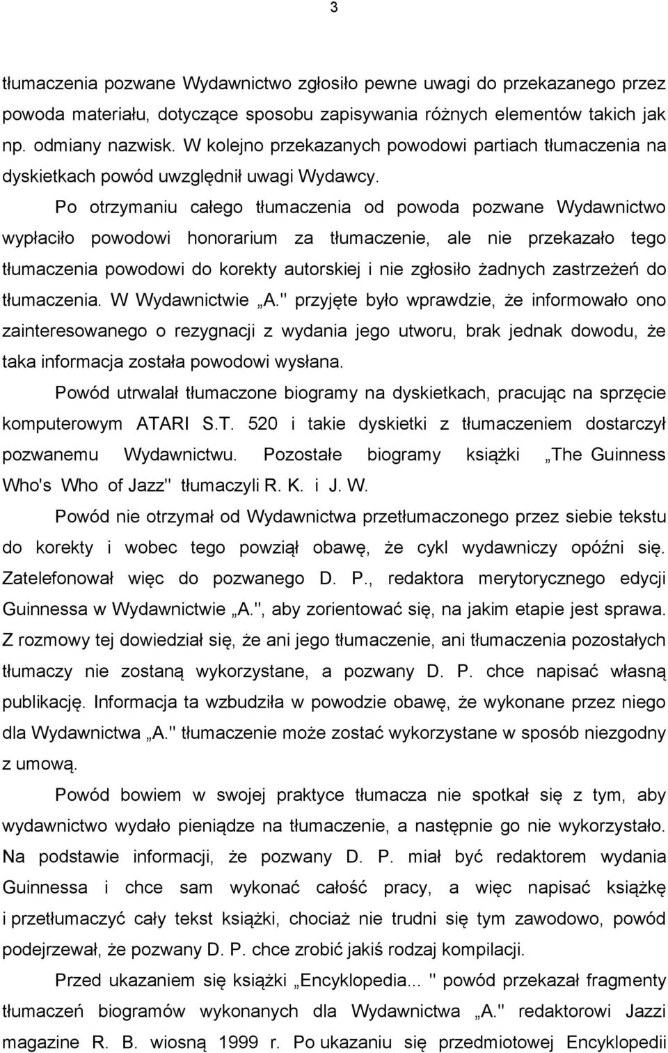 Po otrzymaniu całego tłumaczenia od powoda pozwane Wydawnictwo wypłaciło powodowi honorarium za tłumaczenie, ale nie przekazało tego tłumaczenia powodowi do korekty autorskiej i nie zgłosiło żadnych