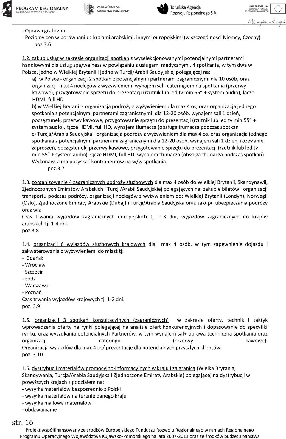 Wielkiej Brytanii i jedno w Turcji/Arabii Saudyjskiej polegającej na: a) w Polsce - organizacji 2 spotkań z potencjalnymi partnerami zagranicznymi dla 10 osób, oraz organizacji max 4 noclegów z