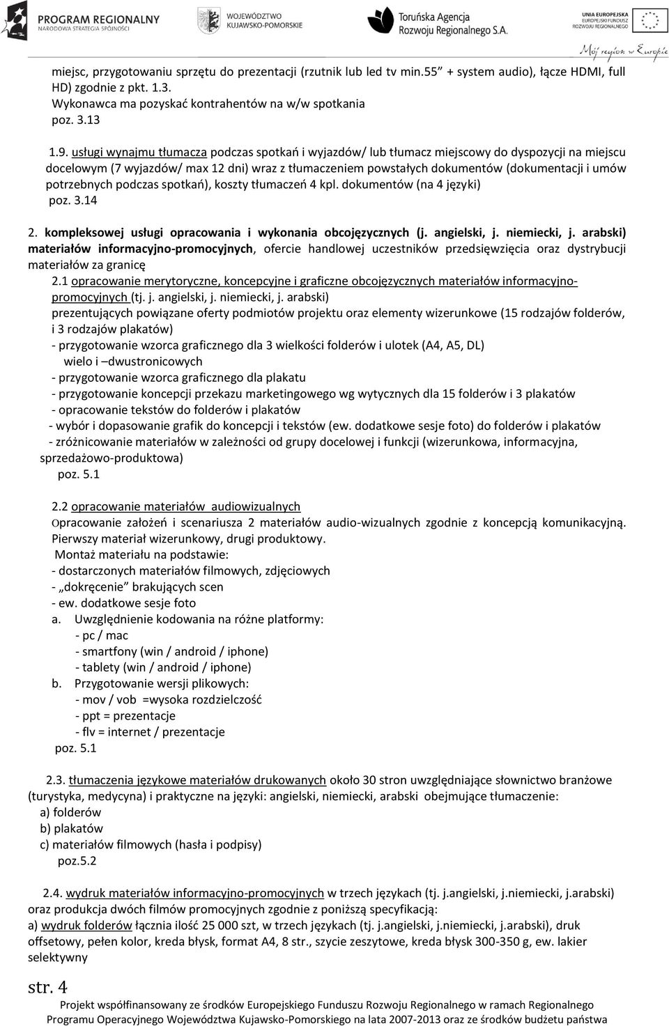 potrzebnych podczas spotkań), koszty tłumaczeń 4 kpl. dokumentów (na 4 języki) poz. 3.14 2. kompleksowej usługi opracowania i wykonania obcojęzycznych (j. angielski, j. niemiecki, j.