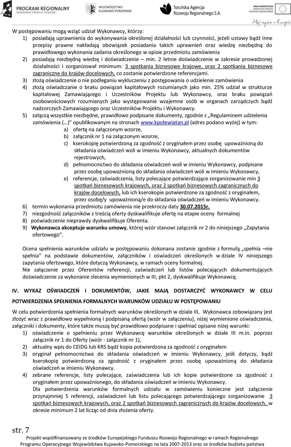 2 letnie doświadczenie w zakresie prowadzonej działalności i zorganizował minimum: 3 spotkania biznesowe krajowe, oraz 2 spotkania biznesowe zagraniczne do krajów docelowych, co zostanie potwierdzone