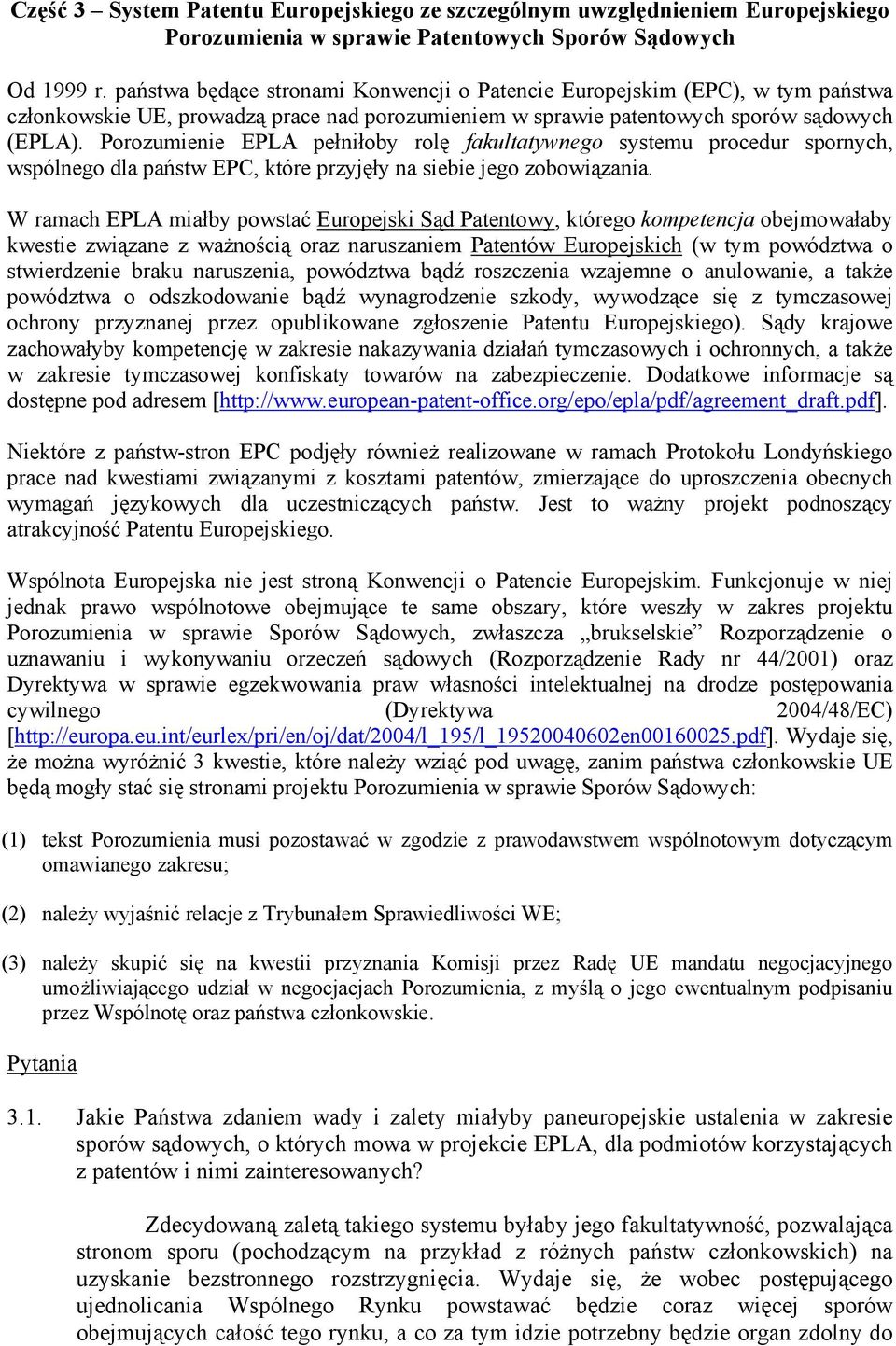 Porozumienie EPLA pełniłoby rolę fakultatywnego systemu procedur spornych, wspólnego dla państw EPC, które przyjęły na siebie jego zobowiązania.