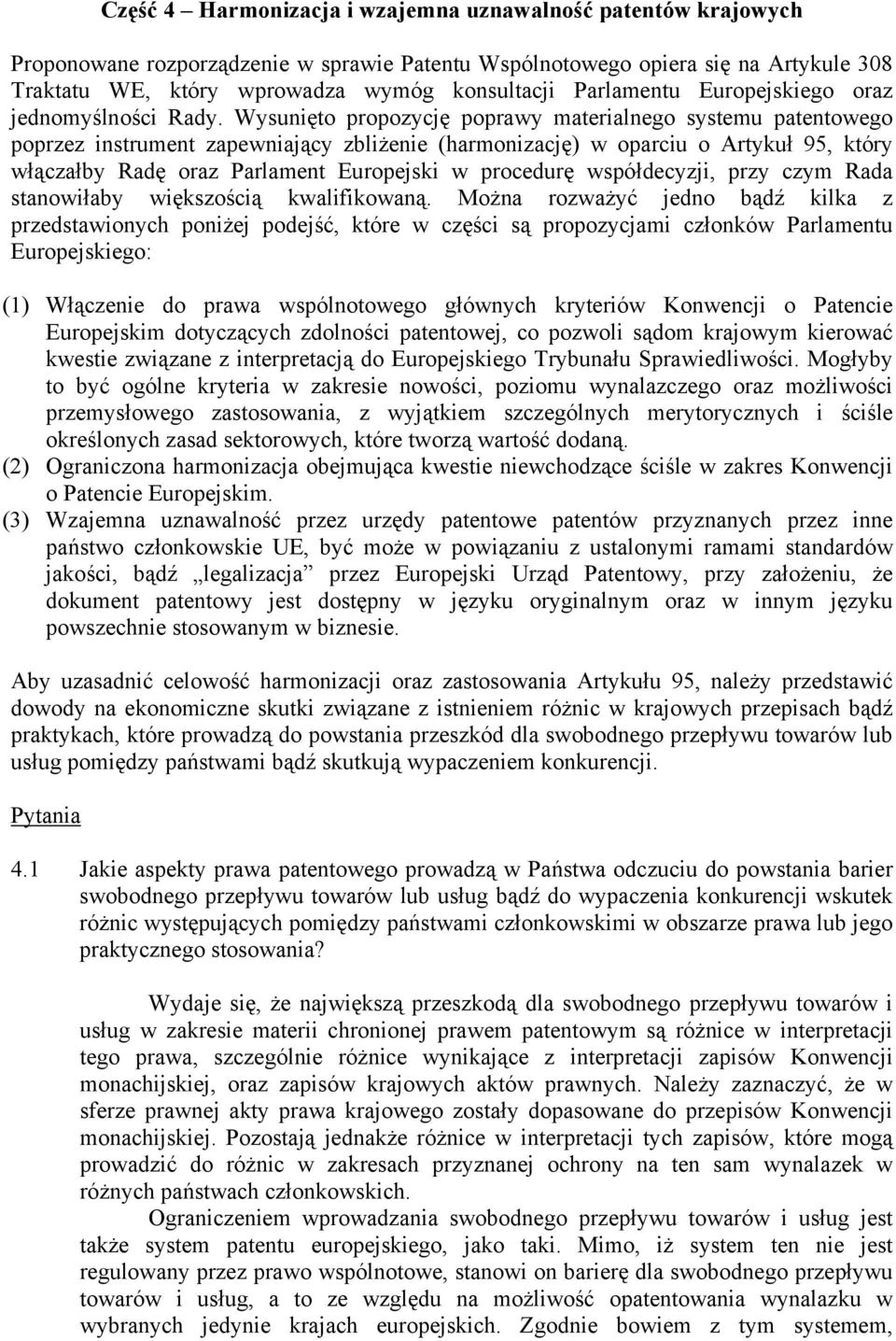 Wysunięto propozycję poprawy materialnego systemu patentowego poprzez instrument zapewniający zbliżenie (harmonizację) w oparciu o Artykuł 95, który włączałby Radę oraz Parlament Europejski w