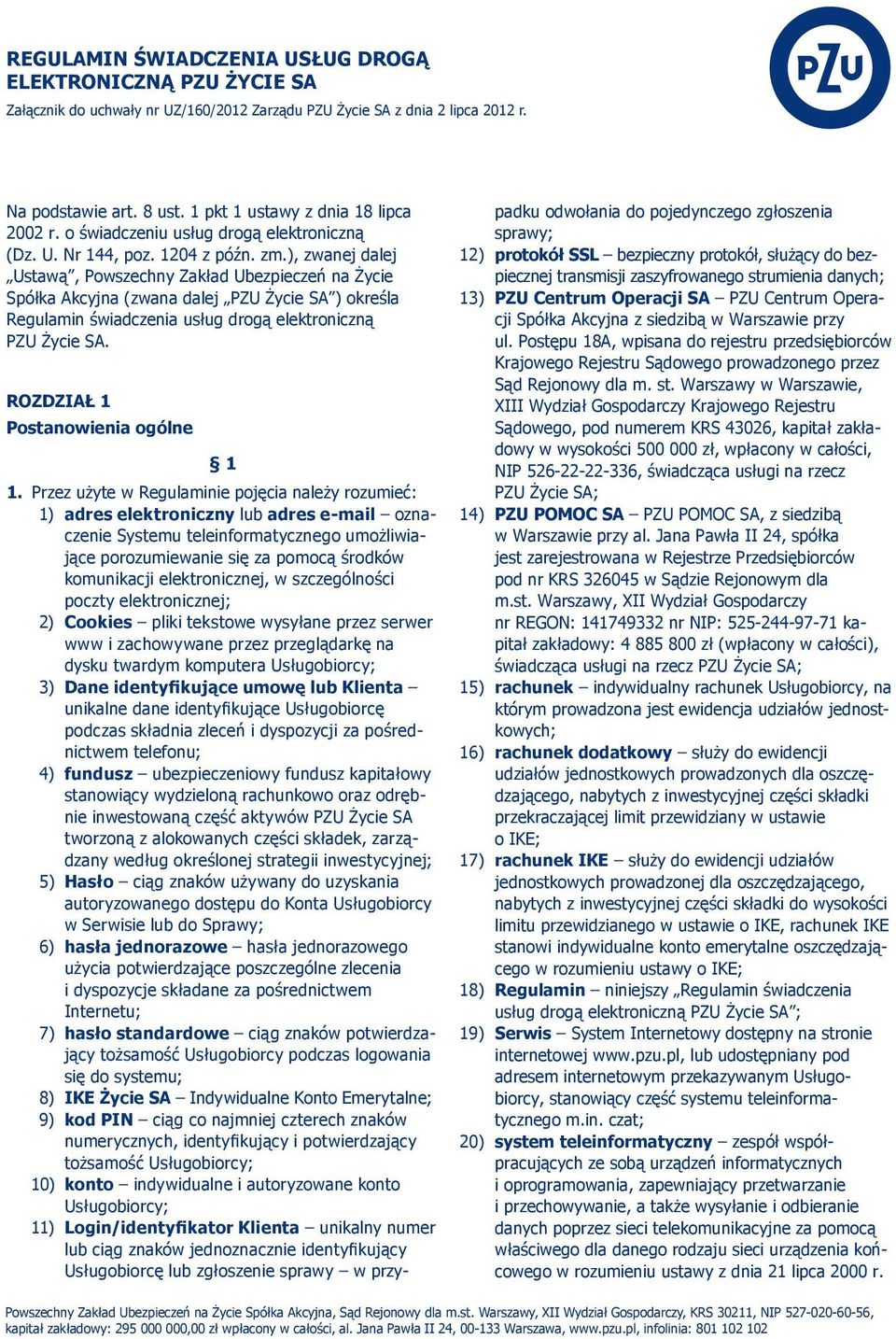 ), zwanej dalej Ustawą, Powszechny Zakład Ubezpieczeń na Życie Spółka Akcyjna (zwana dalej PZU Życie SA ) określa Regulamin świadczenia usług drogą elektroniczną PZU Życie SA.