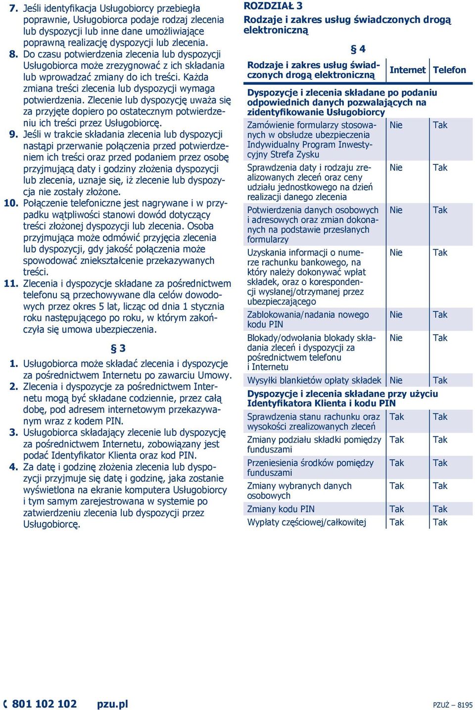 Zlecenie lub dyspozycję uważa się za przyjęte dopiero po ostatecznym potwierdzeniu ich treści przez Usługobiorcę. 9.