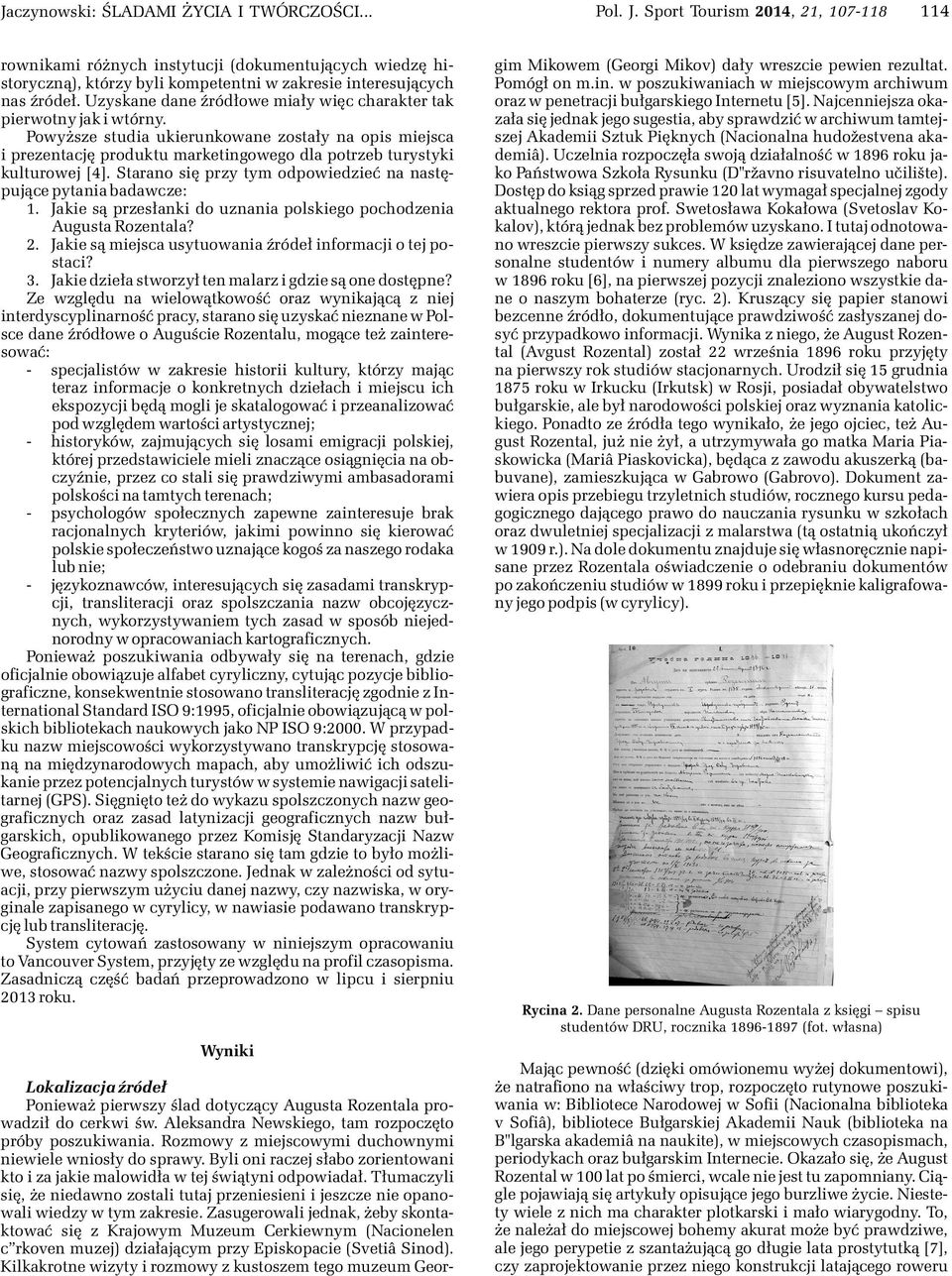 Powy sze studia ukierunkowane zosta³y na opis miejsca i prezentacjê produktu marketingowego dla potrzeb turystyki kulturowej [4]. Starano siê przy tym odpowiedzieæ na nastêpuj¹ce pytania badawcze: 1.