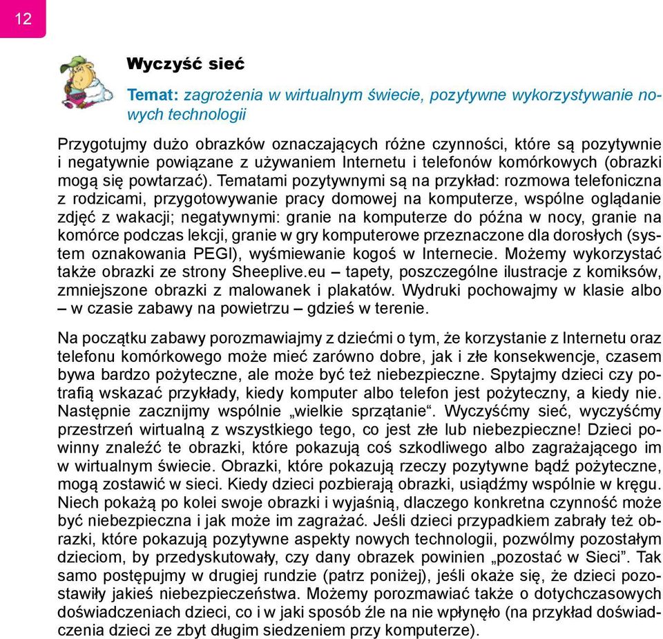 Tematami pozytywnymi są na przykład: rozmowa telefoniczna z rodzicami, przygotowywanie pracy domowej na komputerze, wspólne oglądanie zdjęć z wakacji; negatywnymi: granie na komputerze do późna w