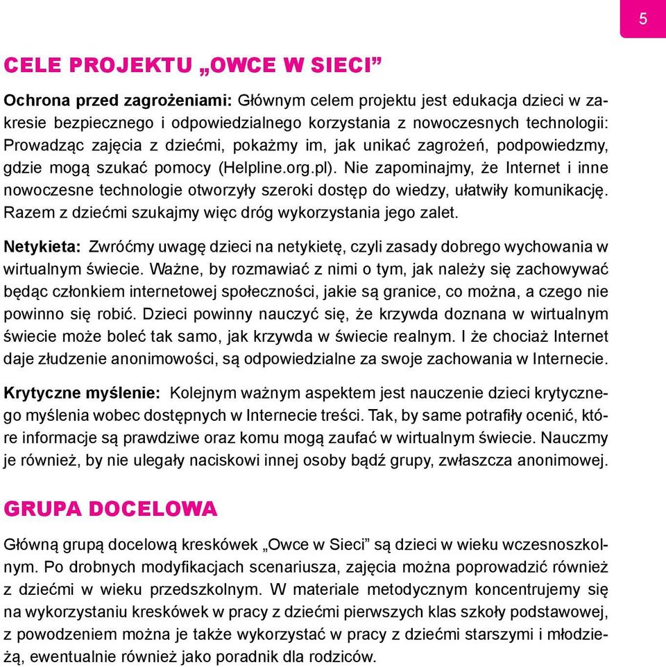 Nie zapominajmy, że Internet i inne nowoczesne technologie otworzyły szeroki dostęp do wiedzy, ułatwiły komunikację. Razem z dziećmi szukajmy więc dróg wykorzystania jego zalet.