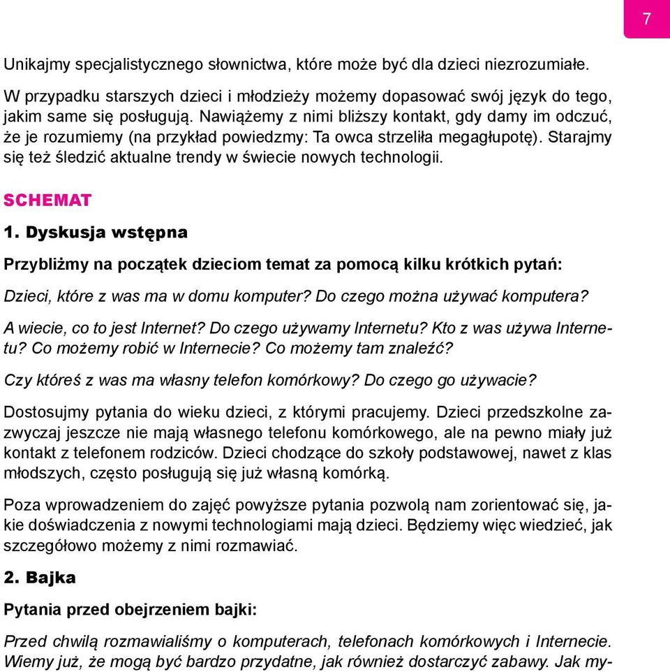 SCHEMAT 1. Dyskusja wstępna Przybliżmy na początek dzieciom temat za pomocą kilku krótkich pytań: Dzieci, które z was ma w domu komputer? Do czego można używać komputera?