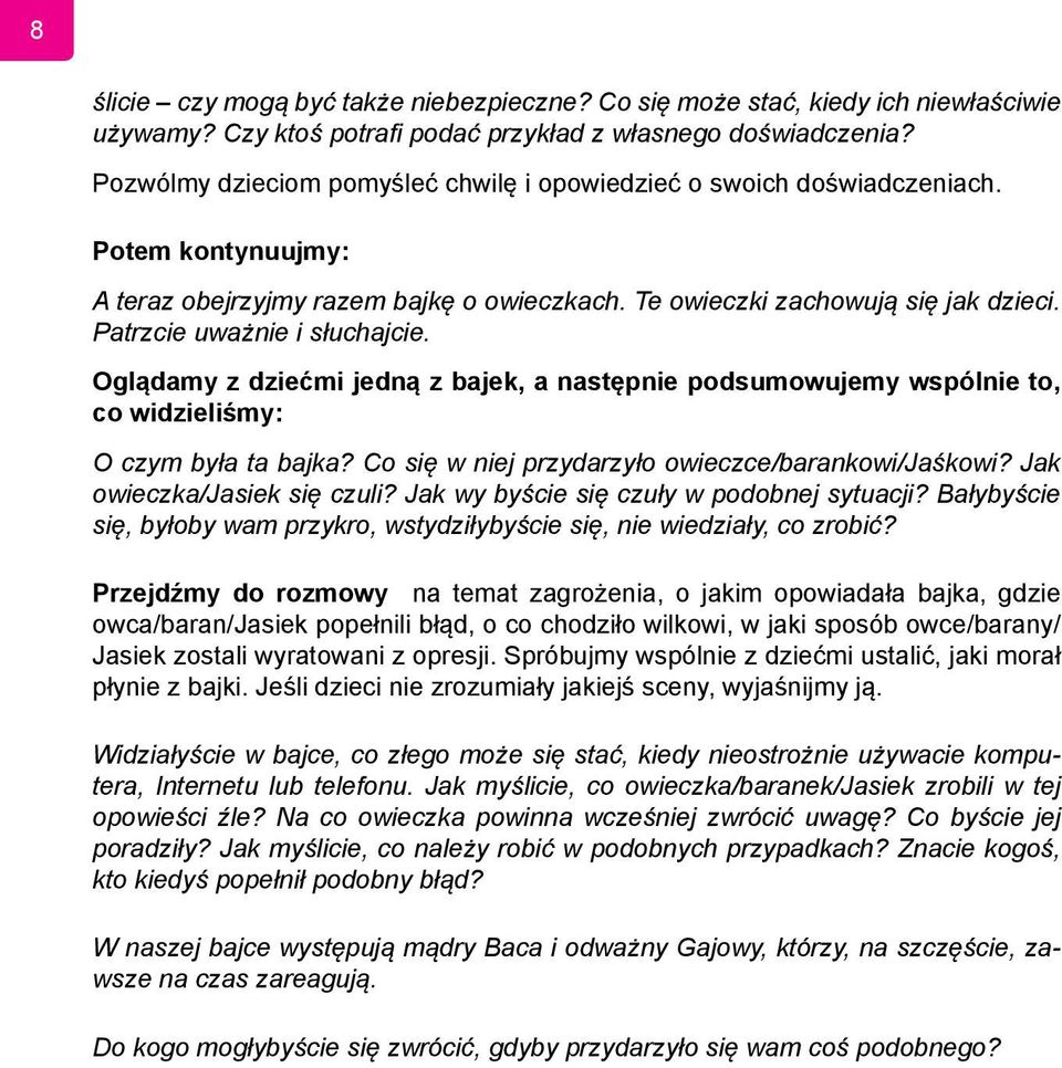 Patrzcie uważnie i słuchajcie. Oglądamy z dziećmi jedną z bajek, a następnie podsumowujemy wspólnie to, co widzieliśmy: O czym była ta bajka? Co się w niej przydarzyło owieczce/barankowi/jaśkowi?