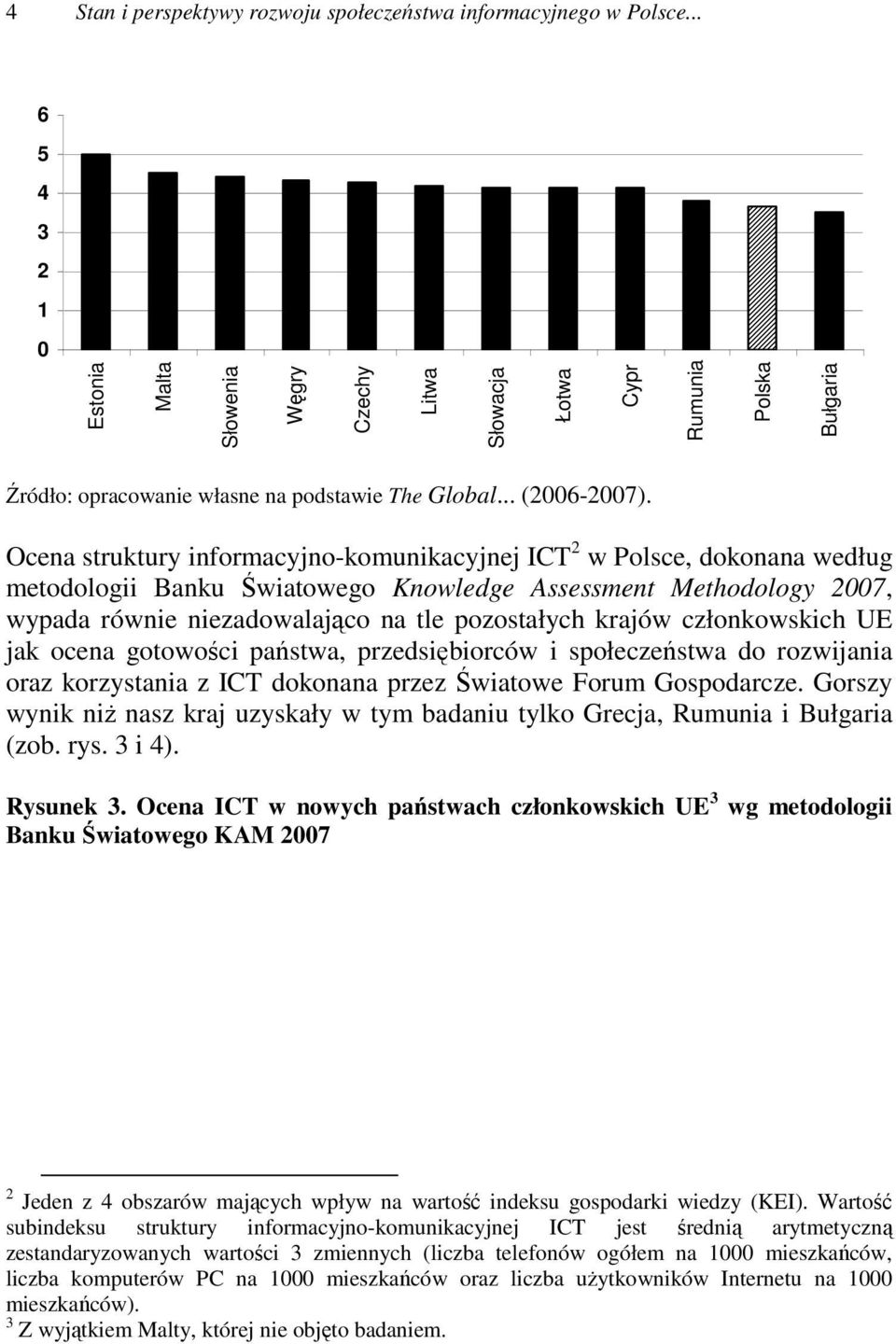 Ocena struktury informacyjno-komunikacyjnej ICT 2 w Polsce, dokonana według metodologii Banku Światowego Knowledge Assessment Methodology 2007, wypada równie niezadowalająco na tle pozostałych krajów