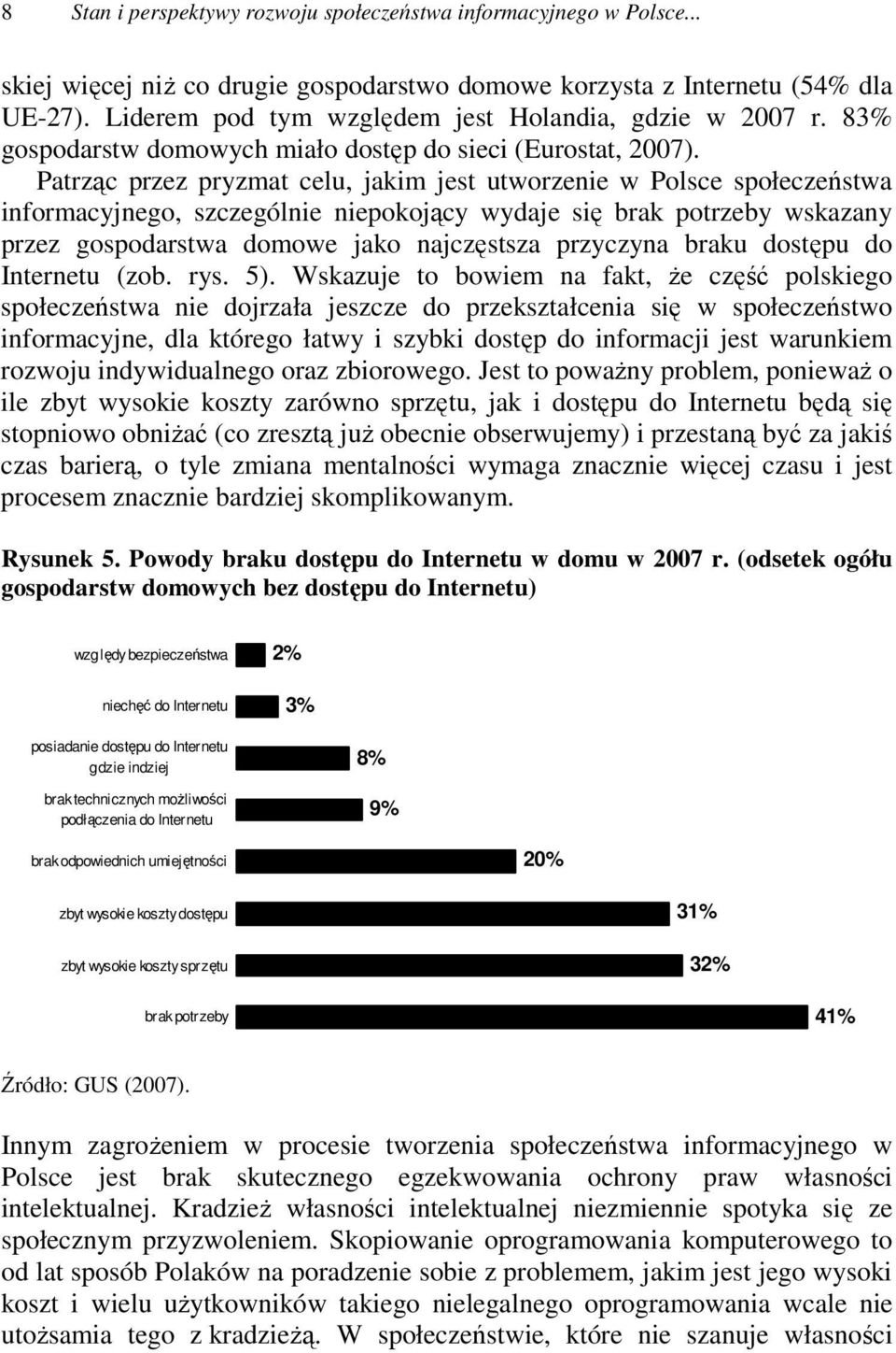 Patrząc przez pryzmat celu, jakim jest utworzenie w Polsce społeczeństwa informacyjnego, szczególnie niepokojący wydaje się brak potrzeby wskazany przez gospodarstwa domowe jako najczęstsza przyczyna