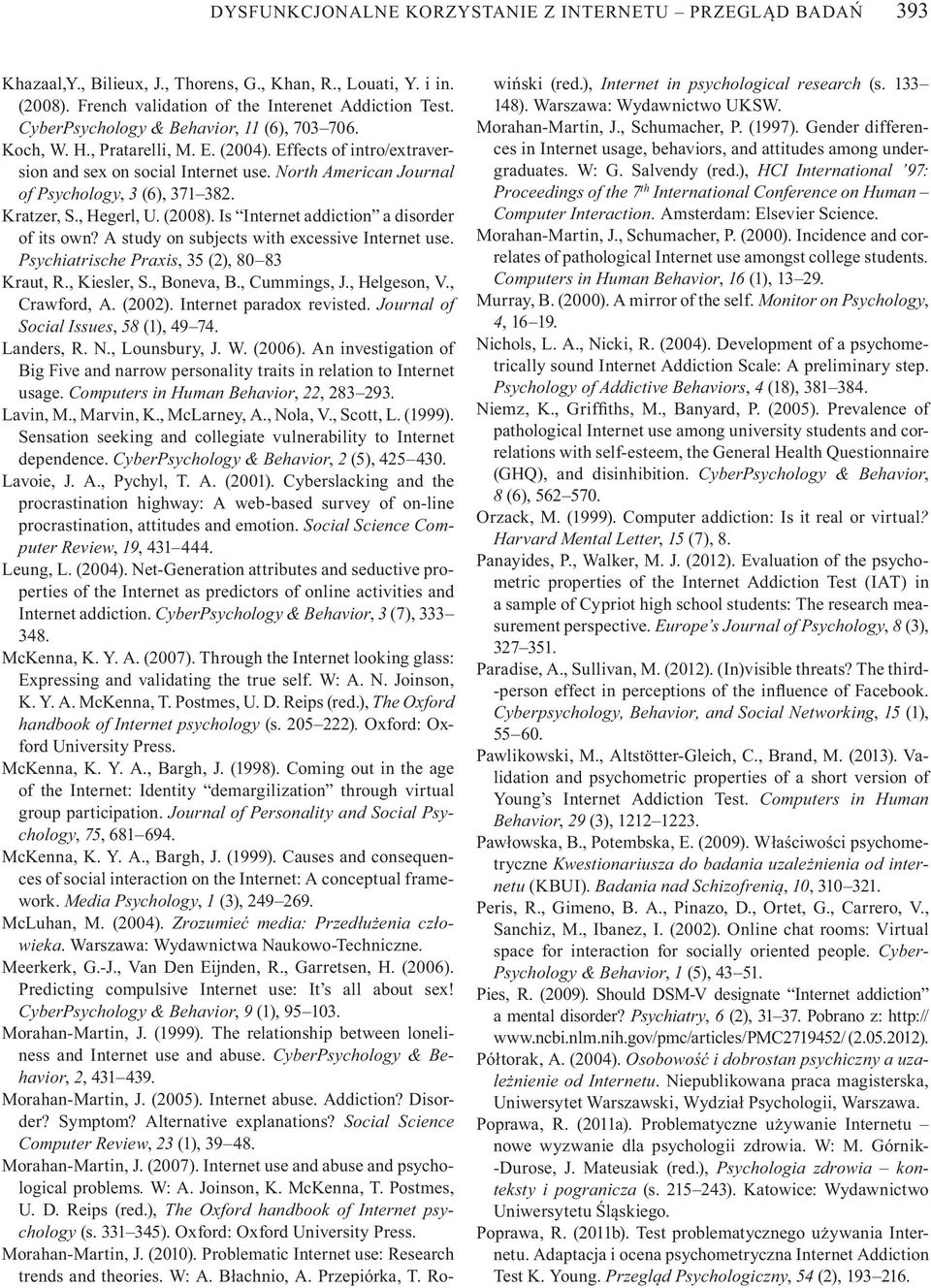 Kratzer, S., Hegerl, U. (2008). Is Internet addiction a disorder of its own? A study on subjects with excessive Internet use. Psychiatrische Praxis, 35 (2), 80 83 Kraut, R., Kiesler, S., Boneva, B.