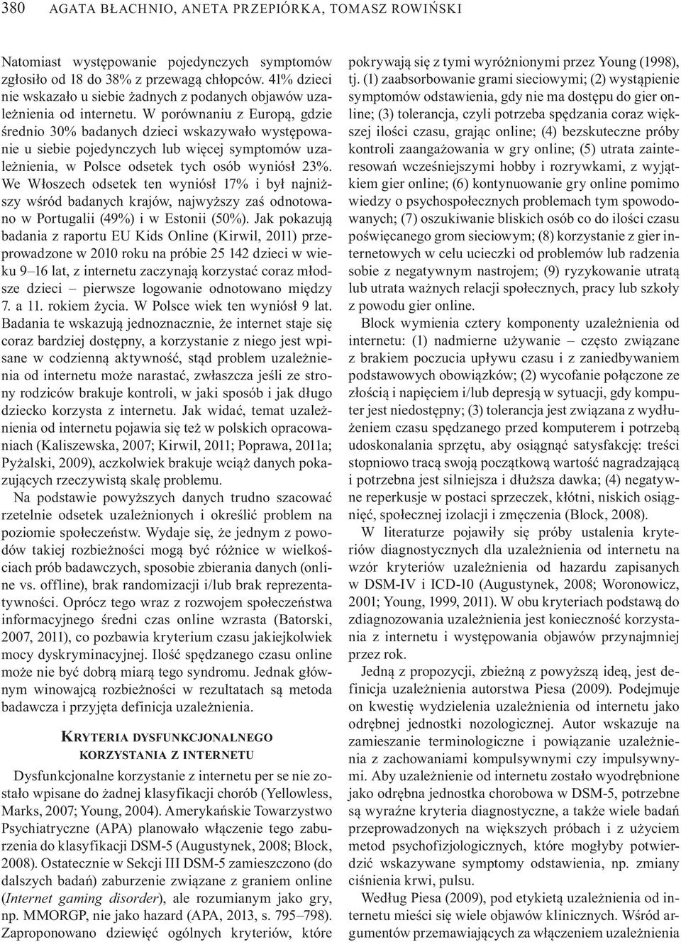 W porównaniu z Europ, gdzie rednio 30% badanych dzieci wskazywa o wyst powanie u siebie pojedynczych lub wi cej symptomów uzale nienia, w Polsce odsetek tych osób wyniós 23%.