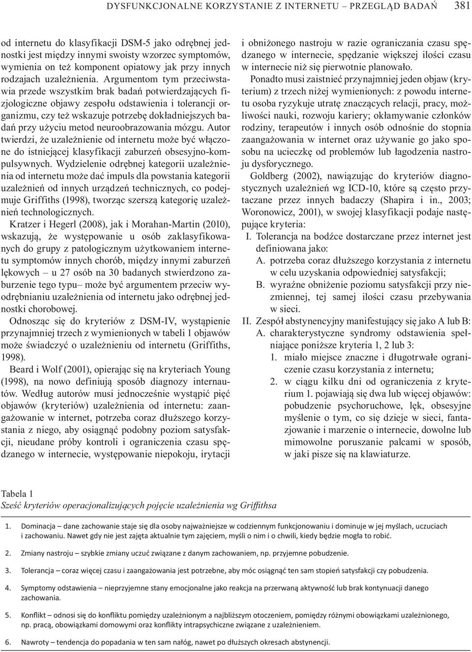 Argumentom tym przeciwstawia przede wszystkim brak bada potwierdzaj cych fizjologiczne objawy zespo u odstawienia i tolerancji organizmu, czy te wskazuje potrzeb dok adniejszych bada przy u yciu