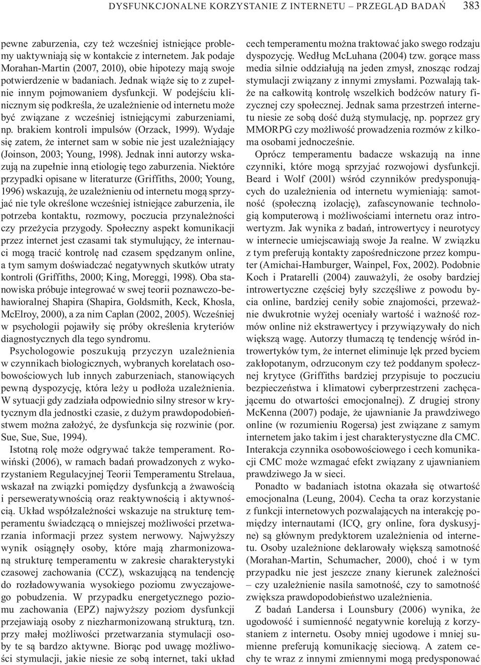 W podej ciu klinicznym si podkre la, e uzale nienie od internetu mo e by zwi zane z wcze niej istniej cymi zaburzeniami, np. brakiem kontroli impulsów (Orzack, 1999).