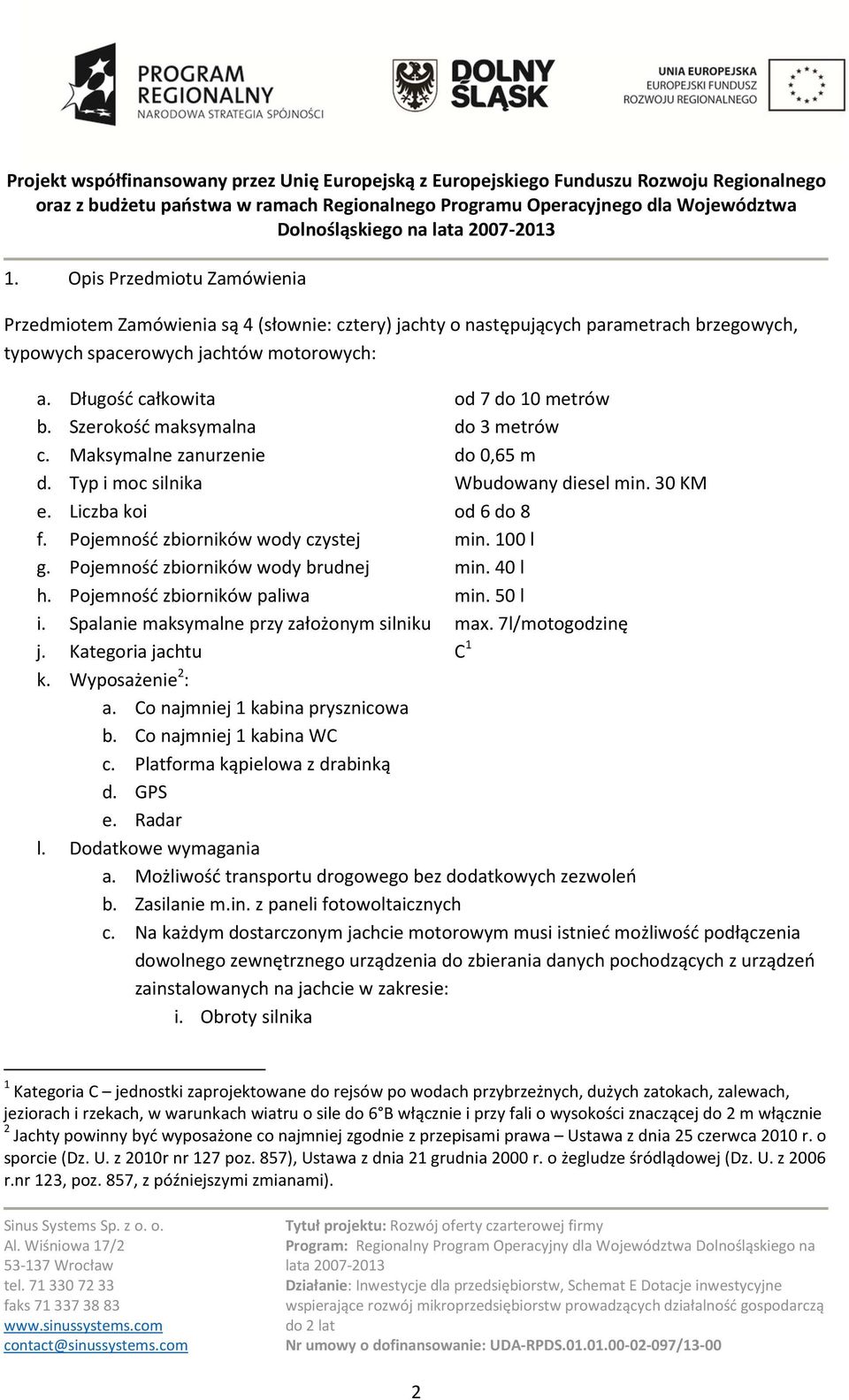 Pojemność zbiorników wody czystej min. 100 l g. Pojemność zbiorników wody brudnej min. 40 l h. Pojemność zbiorników paliwa min. 50 l i. Spalanie maksymalne przy założonym silniku max.