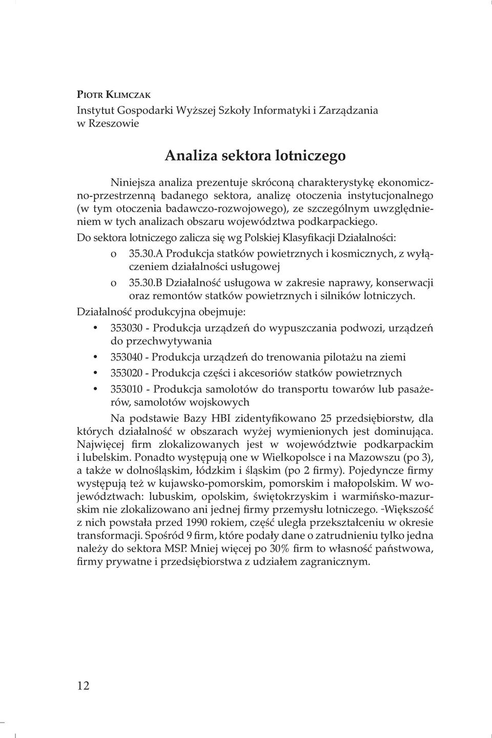 Do sektora lotniczego zalicza się wg Polskiej Klasyfikacji Działalności: o o 35.30.A Produkcja statków powietrznych i kosmicznych, z wyłączeniem działalności usługowej 35.30.B Działalność usługowa w zakresie naprawy, konserwacji oraz remontów statków powietrznych i silników lotniczych.