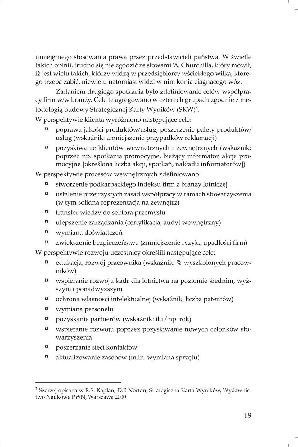 Zadaniem drugiego spotkania było zdefiniowanie celów współpracy firm w/w branży. Cele te agregowano w czterech grupach zgodnie z metodologią budowy Strategicznej Karty Wyników (SKW) 7.