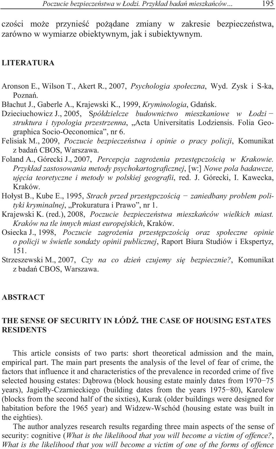 , 2005, Spółdzielcze budownictwo mieszkaniowe w Łodzi struktura i typologia przestrzenna, Acta Universitatis Lodziensis. Folia Geographica Socio-Oeconomica, nr 6. Felisiak M.