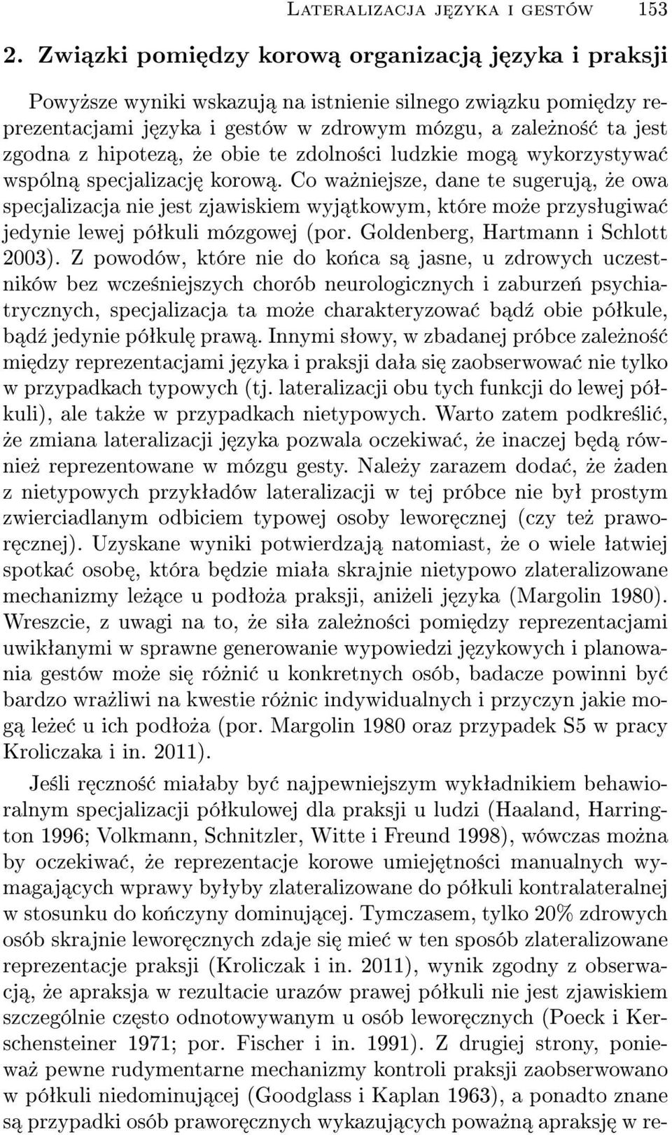 hipotez,»e obie te zdolno±ci ludzkie mog wykorzystywa wspóln specjalizacj korow.