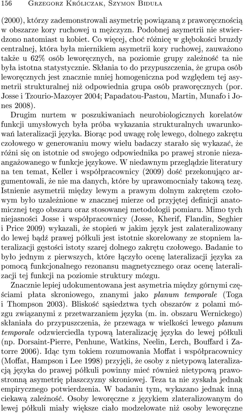 statystycznie. Skªania to do przypuszczenia,»e grupa osób lewor cznych jest znacznie mniej homogeniczna pod wzgl dem tej asymetrii strukturalnej ni» odpowiednia grupa osób prawor cznych (por.