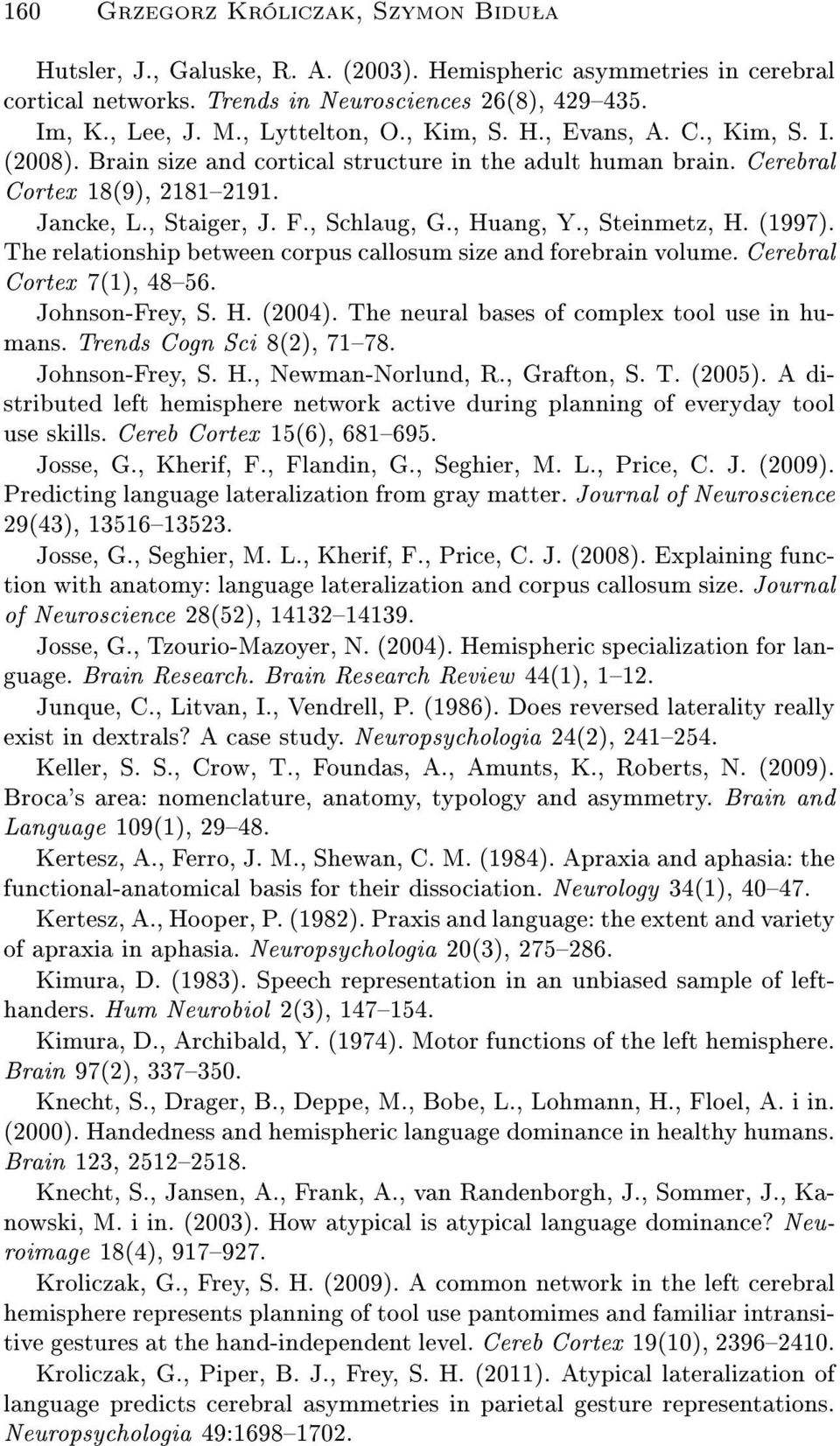 , Huang, Y., Steinmetz, H. (1997). The relationship between corpus callosum size and forebrain volume. Cerebral Cortex 7(1), 4856. Johnson-Frey, S. H. (2004).