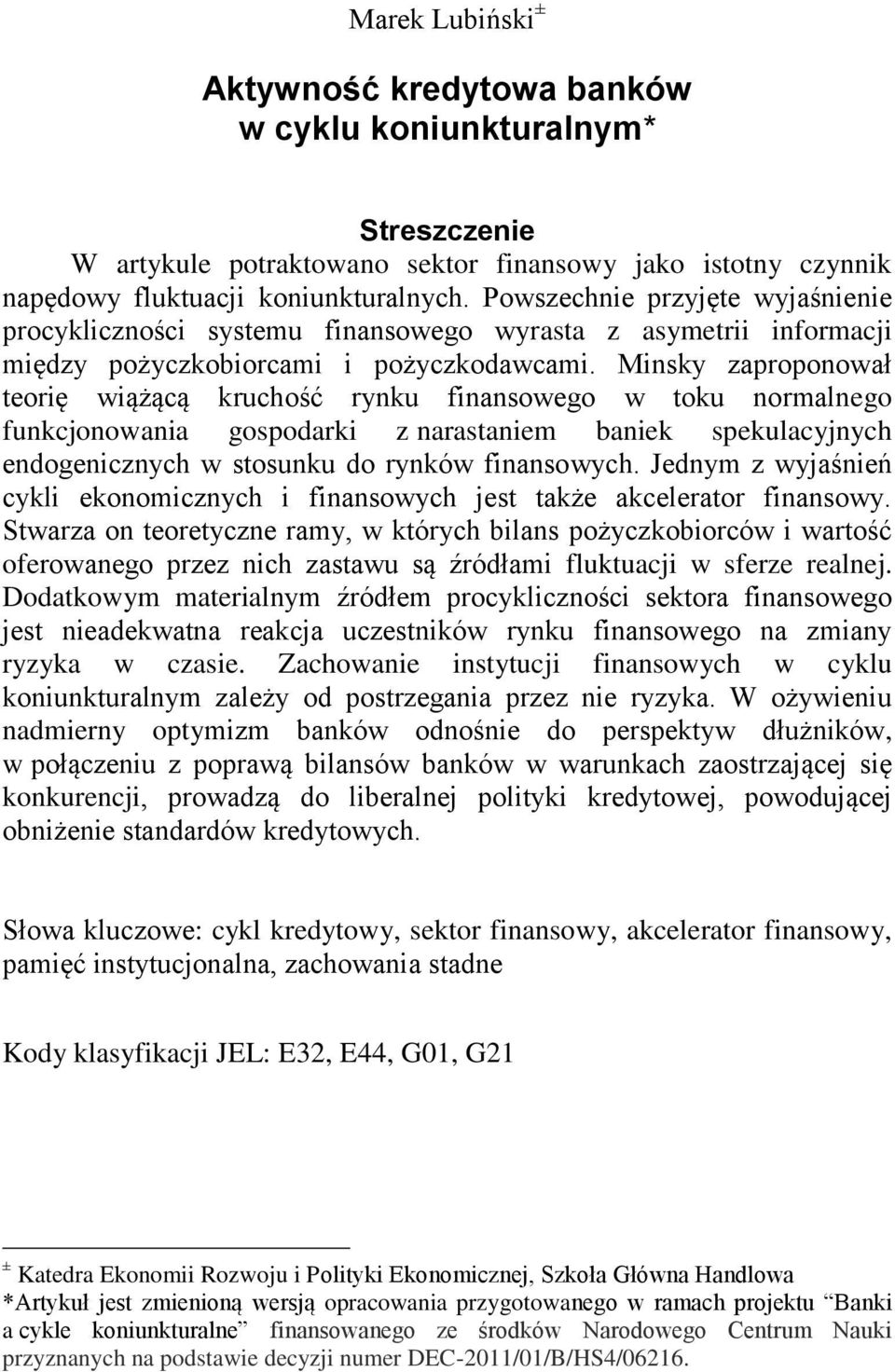 Minsky zaproponował teorię wiążącą kruchość rynku finansowego w toku normalnego funkcjonowania gospodarki z narastaniem baniek spekulacyjnych endogenicznych w stosunku do rynków finansowych.