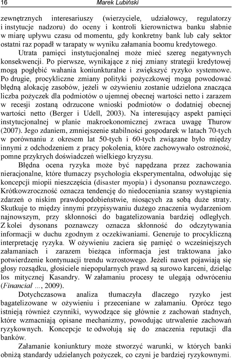 Po pierwsze, wynikające z niej zmiany strategii kredytowej mogą pogłębić wahania koniunkturalne i zwiększyć ryzyko systemowe.