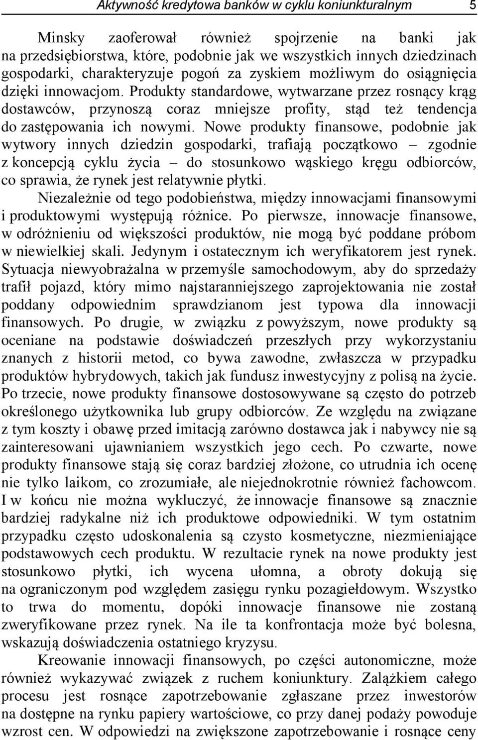 Produkty standardowe, wytwarzane przez rosnący krąg dostawców, przynoszą coraz mniejsze profity, stąd też tendencja do zastępowania ich nowymi.