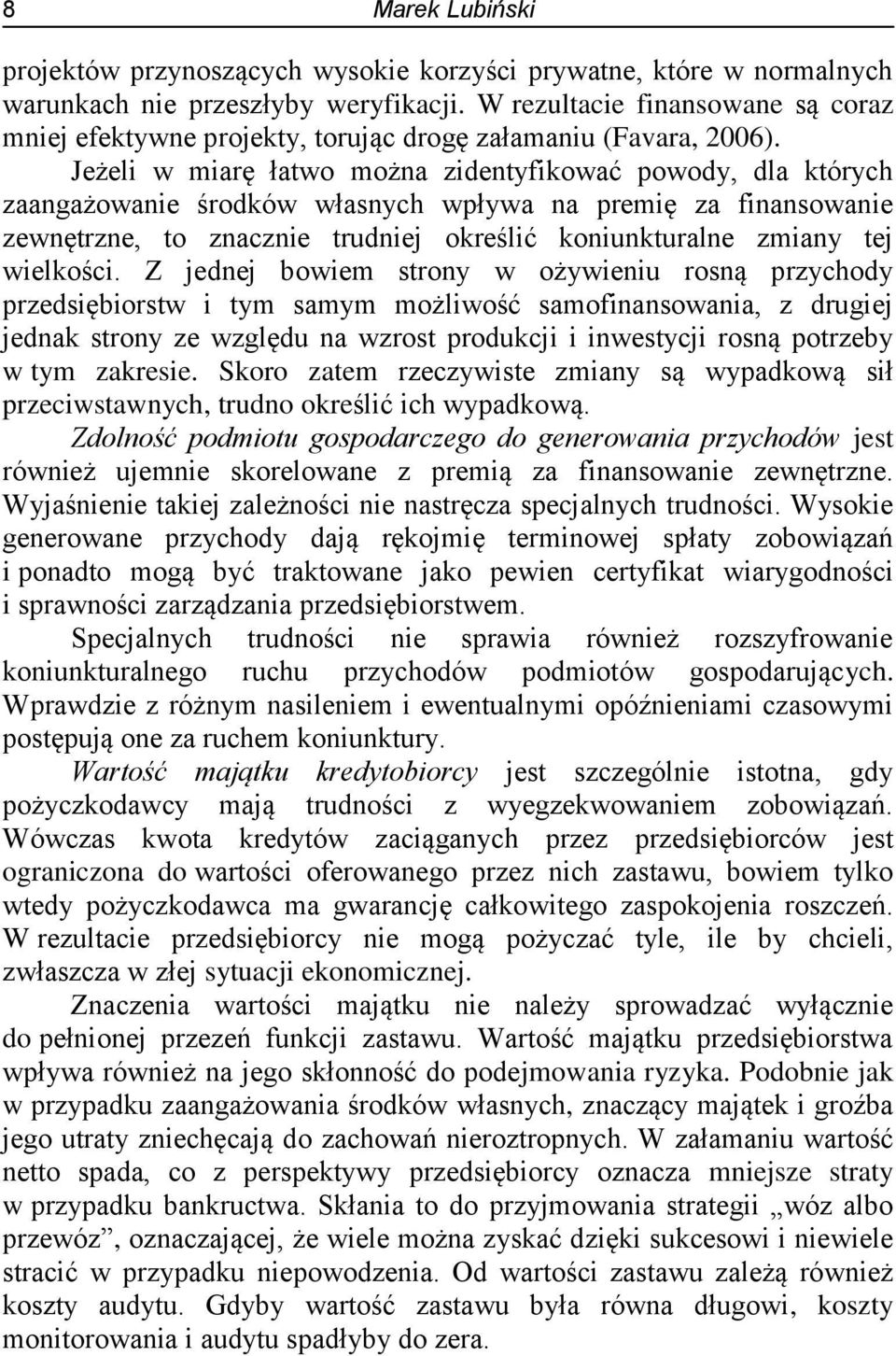 Jeżeli w miarę łatwo można zidentyfikować powody, dla których zaangażowanie środków własnych wpływa na premię za finansowanie zewnętrzne, to znacznie trudniej określić koniunkturalne zmiany tej