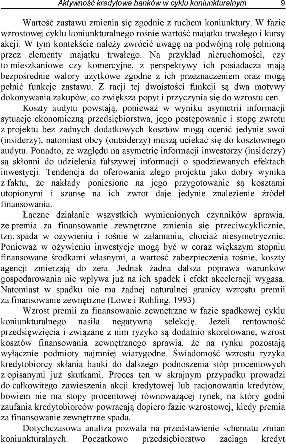 Na przykład nieruchomości, czy to mieszkaniowe czy komercyjne, z perspektywy ich posiadacza mają bezpośrednie walory użytkowe zgodne z ich przeznaczeniem oraz mogą pełnić funkcje zastawu.