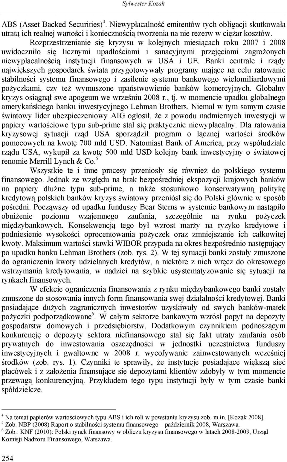 Banki centrale i rządy największych gospodarek świata przygotowywały programy mające na celu ratowanie stabilności systemu finansowego i zasilenie systemu bankowego wielomiliardowymi pożyczkami, czy