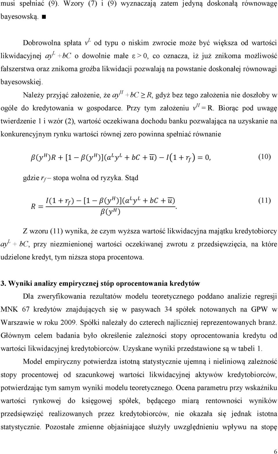 likwidacji pozwalają na powstanie doskonałej równowagi bayesowskiej. Należy przyjąć założenie, że ay H +bc R, gdyż bez tego założenia nie doszłoby w ogóle do kredytowania w gospodarce.