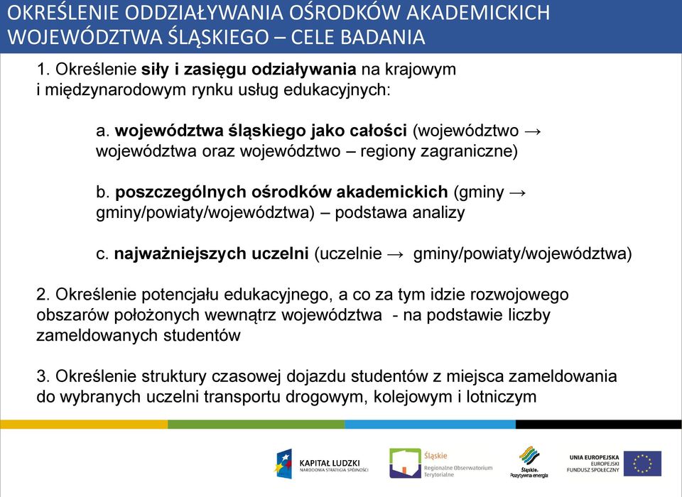 poszczególnych ośrodków akademickich (gminy gminy/powiaty/województwa) podstawa analizy c. najważniejszych uczelni (uczelnie gminy/powiaty/województwa) 2.