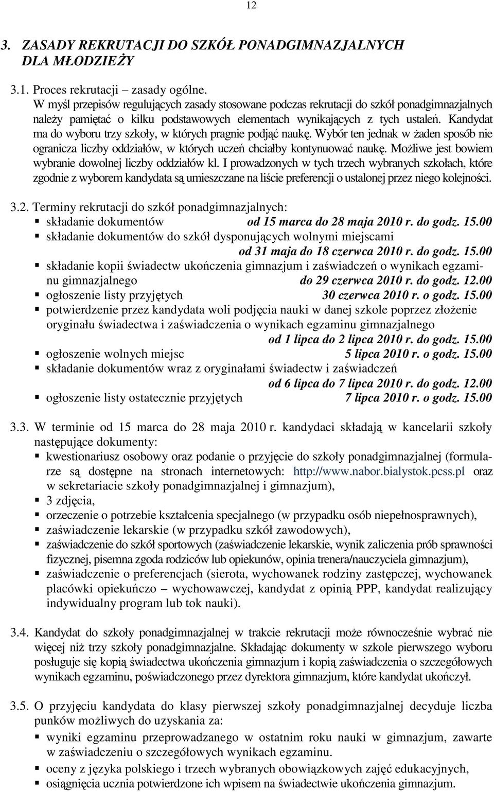 Kandydat ma do wyboru trzy szkoły, w których prag podjąć naukę. Wybór ten jednak w Ŝaden sposób ogranicza liczby oddziałów, w których uczeń chciałby kontynuować naukę.