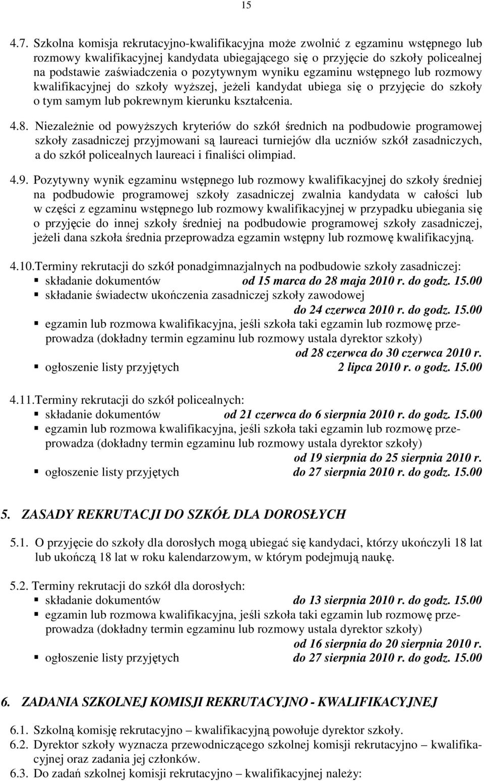 pozytywnym wyniku egzaminu wstępnego lub rozmowy kwalifikacyjnej do szkoły wyŝszej, jeŝeli kandydat ubiega się o przyjęcie do szkoły o tym samym lub pokrewnym kierunku kształcenia. 4.8.