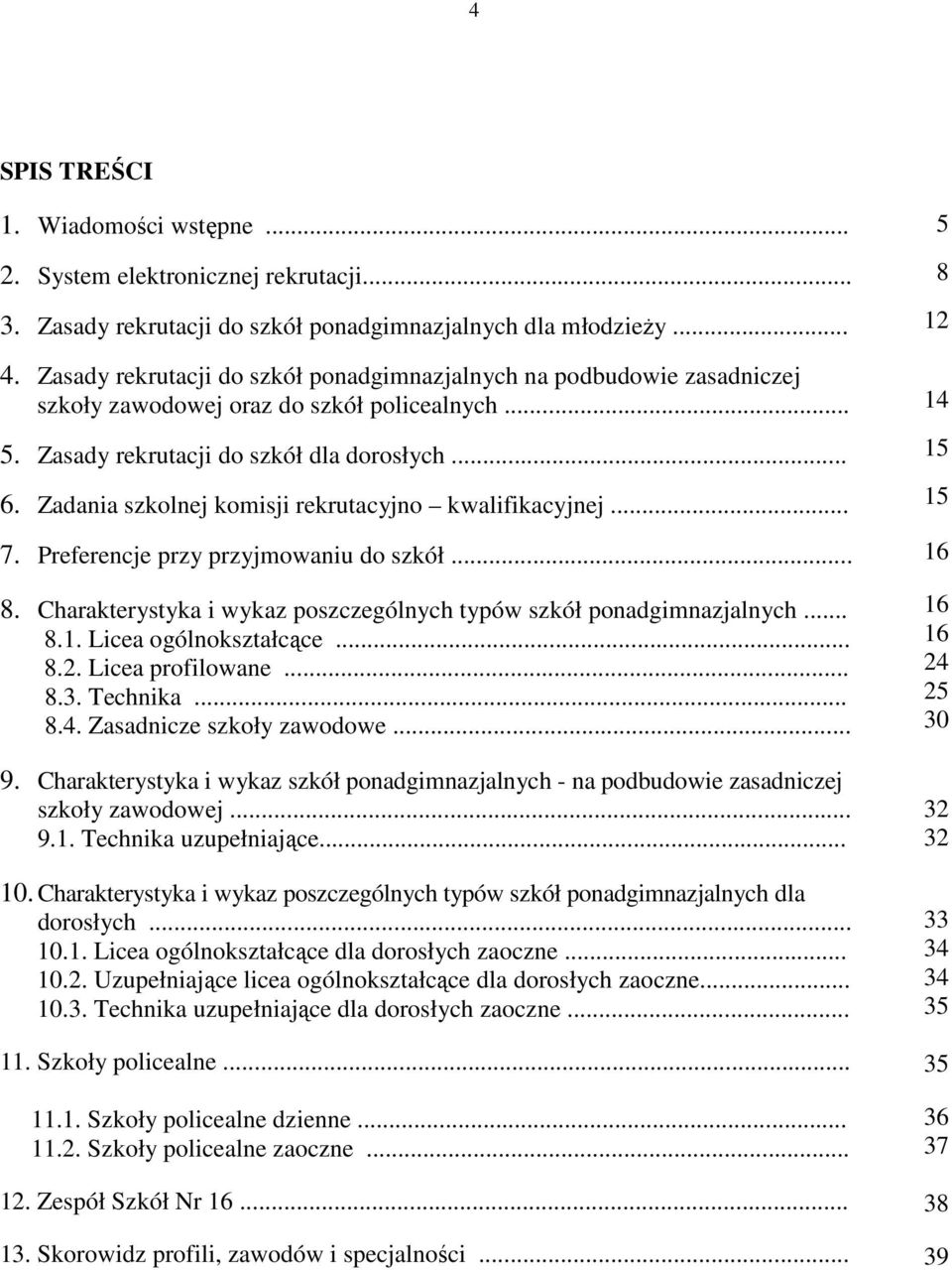 Zadania szkolnej komisji rekrutacyjno kwalifikacyjnej... 7. Preferencje przy przyjmowaniu do szkół... 8. Charakterystyka i wykaz poszczególnych typów szkół ponadgimnazjalnych... 8.1.