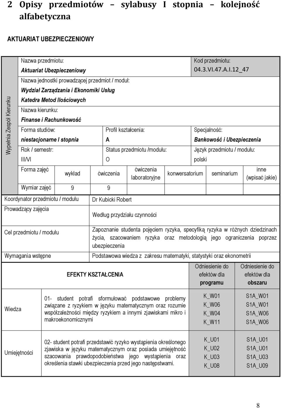 kształcenia: A Status przedmiotu /modułu: O ćwiczenia Wymiar zajęć 9 9 Koordynator przedmiotu / modułu Prowadzący zajęcia Dr Kubicki Robert ćwiczenia laboratoryjne Według przydziału czynności Kod