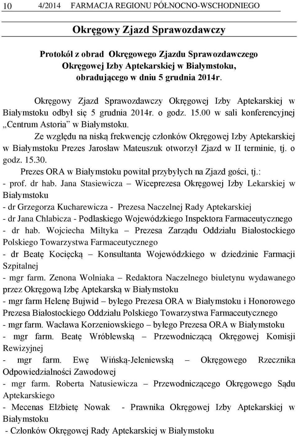 Ze względu na niską frekwencję członków Okręgowej Izby Aptekarskiej w Białymstoku Prezes Jarosław Mateuszuk otworzył Zjazd w II terminie, tj. o godz. 15.30.