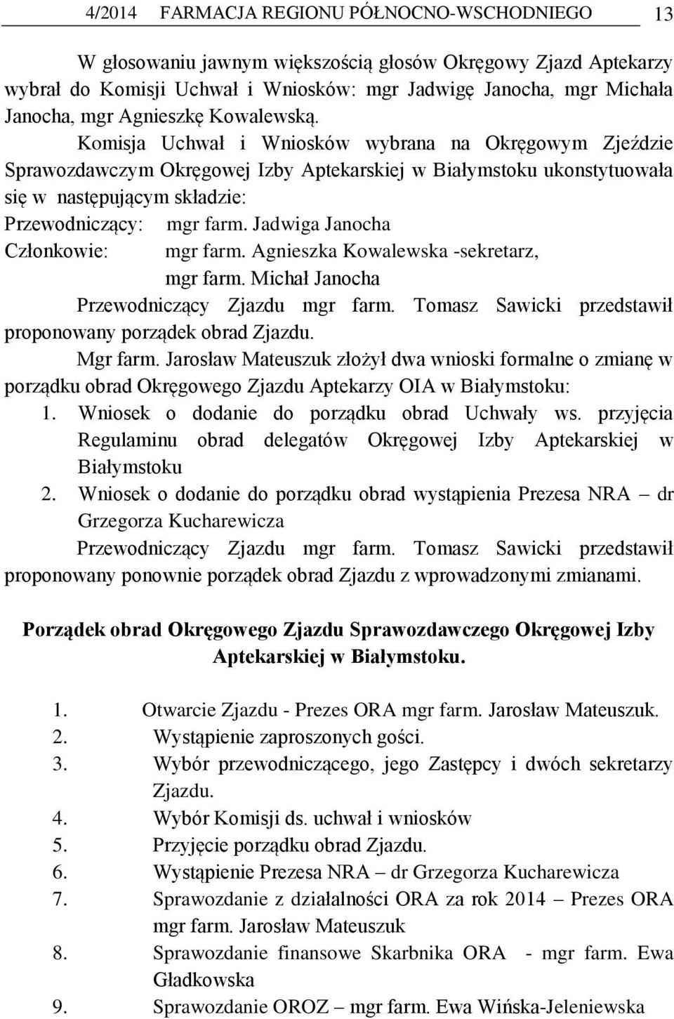 Komisja Uchwał i Wniosków wybrana na Okręgowym Zjeździe Sprawozdawczym Okręgowej Izby Aptekarskiej w Białymstoku ukonstytuowała się w następującym składzie: Przewodniczący: mgr farm.