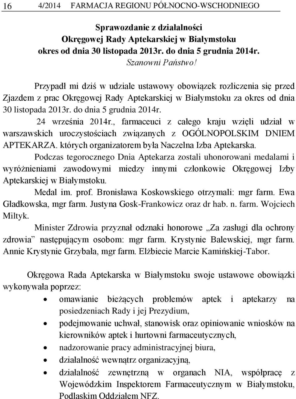 24 września 2014r., farmaceuci z całego kraju wzięli udział w warszawskich uroczystościach związanych z OGÓLNOPOLSKIM DNIEM APTEKARZA. których organizatorem była Naczelna Izba Aptekarska.